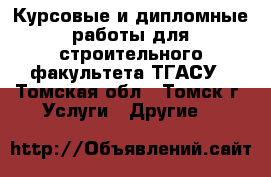 Курсовые и дипломные работы для строительного факультета ТГАСУ - Томская обл., Томск г. Услуги » Другие   